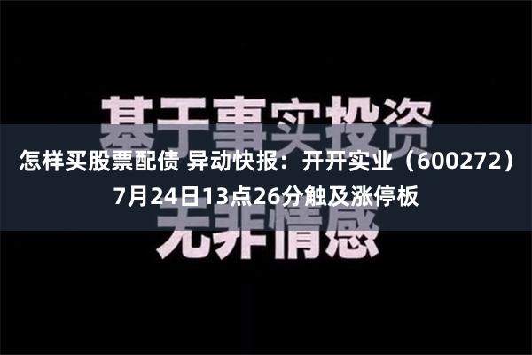 怎样买股票配债 异动快报：开开实业（600272）7月24日13点26分触及涨停板