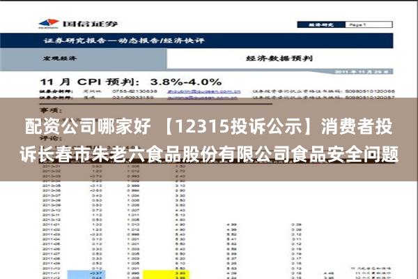 配资公司哪家好 【12315投诉公示】消费者投诉长春市朱老六食品股份有限公司食品安全问题