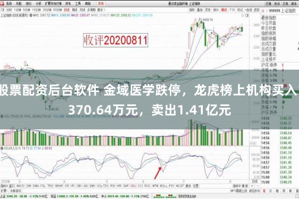 股票配资后台软件 金域医学跌停，龙虎榜上机构买入1370.64万元，卖出1.41亿元