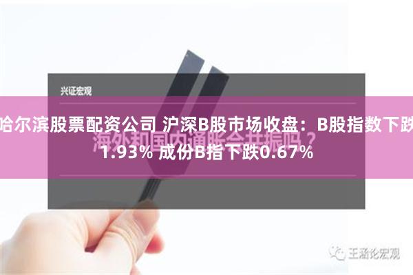 哈尔滨股票配资公司 沪深B股市场收盘：B股指数下跌1.93% 成份B指下跌0.67%