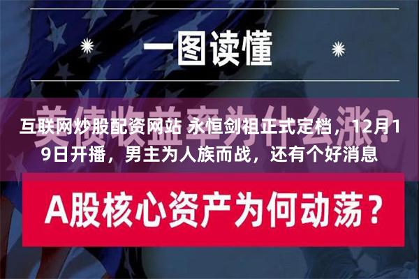 互联网炒股配资网站 永恒剑祖正式定档，12月19日开播，男主为人族而战，还有个好消息